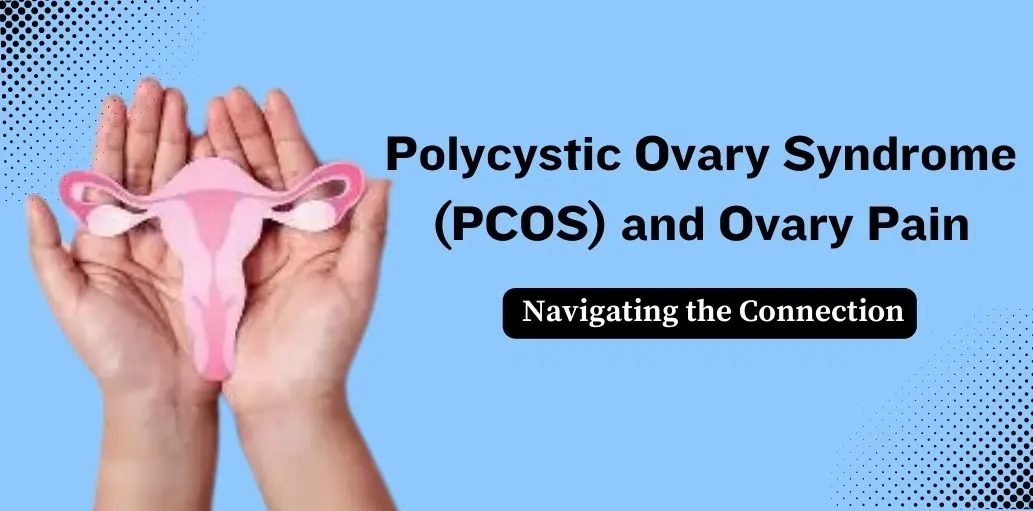 Polycystic Ovary Syndrome (PCOS) and Ovary Pain: Navigating the Connection